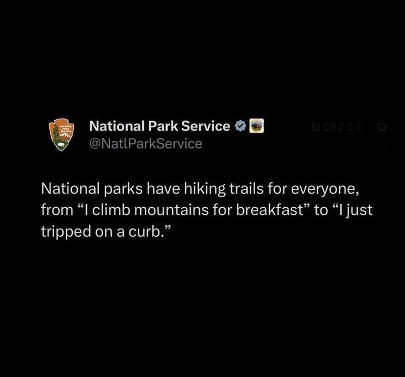 NATIONA National Park Service OCBCOC @NatlParkService National parks have hiking trails for everyone, from "I climb mountains for breakfast" to "I just tripped on a curb."