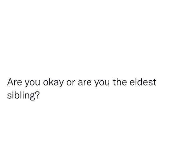 Are you okay or are you the eldest sibling?