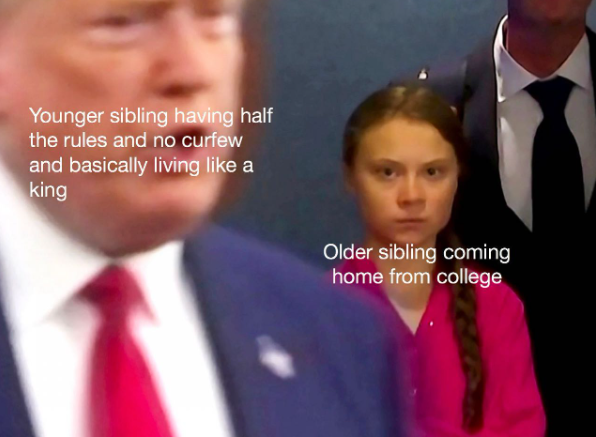 Younger sibling having half the rules and no curfew and basically living like a king Older sibling coming home from college