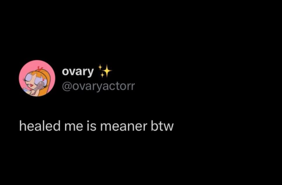 ovary + @ovaryactorr healed me is meaner btw