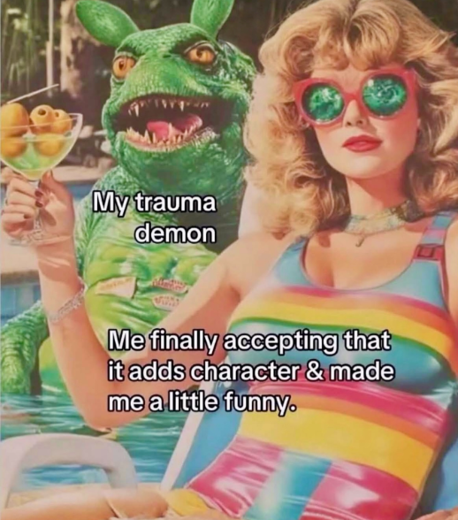 My trauma demon Me finally accepting that it adds character & made me a little funny.