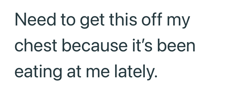 Need to get this off my chest because it's been eating at me lately.