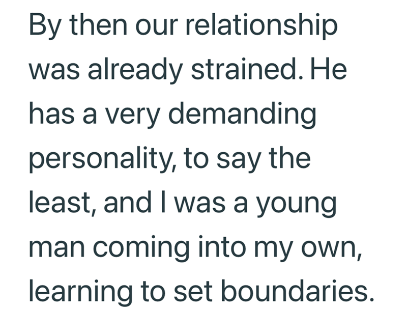 By then our relationship was already strained. He has a very demanding personality, to say the least, and I was a young man coming into my own, learning to set boundaries.