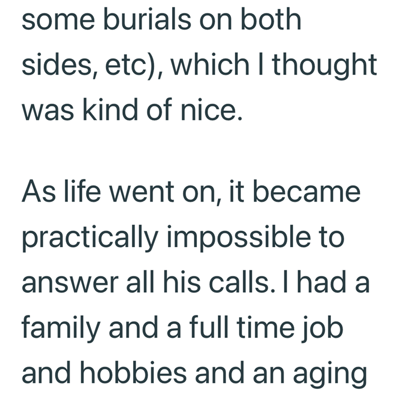 some burials on both sides, etc), which I thought was kind of nice. As life went on, it became practically impossible to answer all his calls. I had a family and a full time job and hobbies and an aging