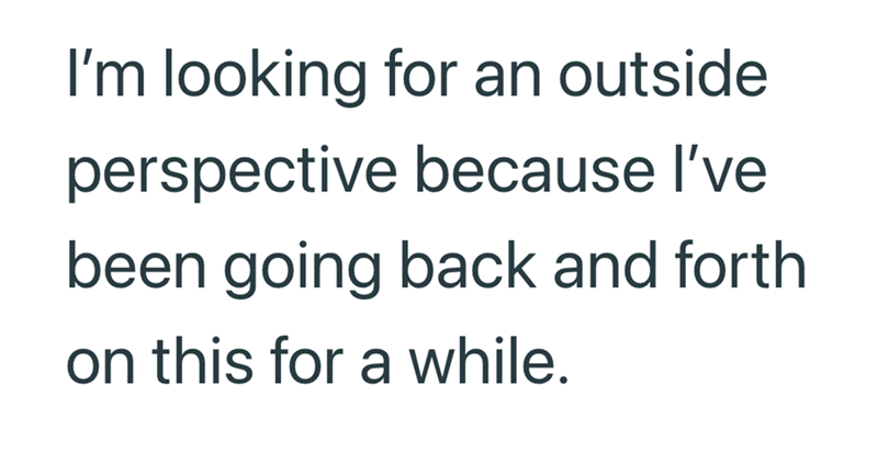 I'm looking for an outside. perspective because I've been going back and forth on this for a while.
