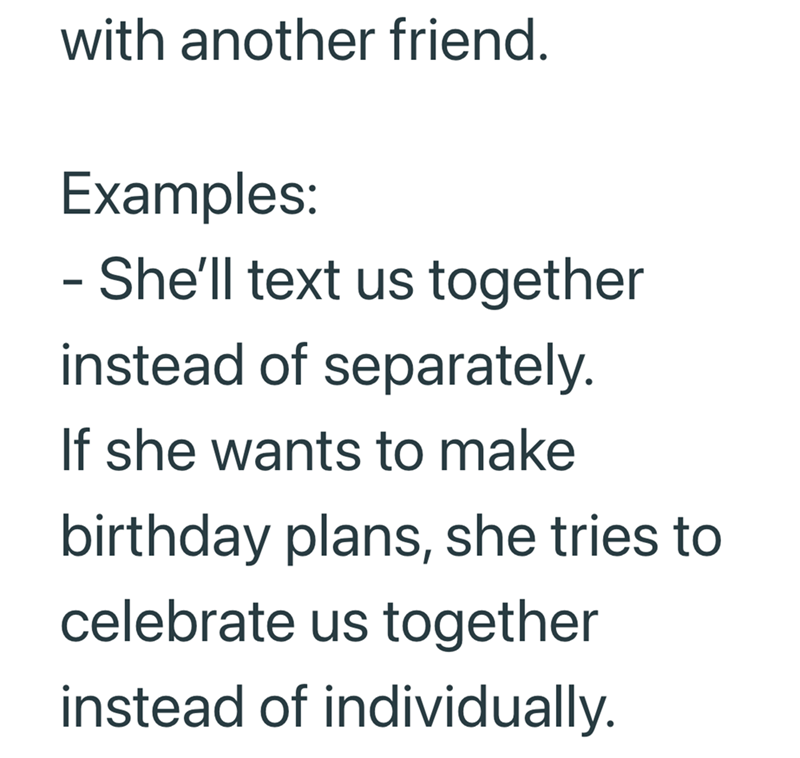 with another friend. Examples: - She'll text us together instead of separately. If she wants to make birthday plans, she tries to celebrate us together instead of individually.