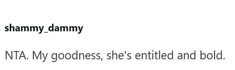 shammy_dammy NTA. My goodness, she's entitled and bold.