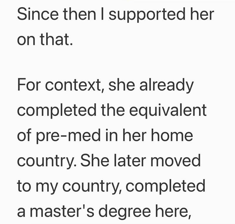 Since then I supported her on that. For context, she already completed the equivalent of pre-med in her home country. She later moved to my country, completed a master's degree here,