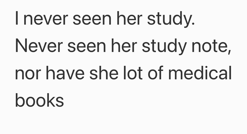 I never seen her study. Never seen her study note, nor have she lot of medical books