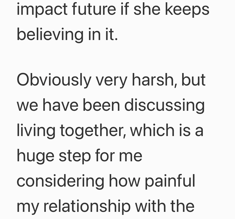 impact future if she keeps believing in it. Obviously very harsh, but we have been discussing living together, which is a huge step for me considering how painful my relationship with the