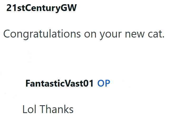 21stCenturyGW Congratulations on your new cat. Fantastic Vast01 OP Lol Thanks