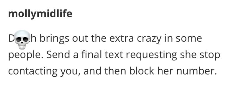 mollymidlife Doch brings out the extra crazy in some people. Send a final text requesting she stop contacting you, and then block her number.