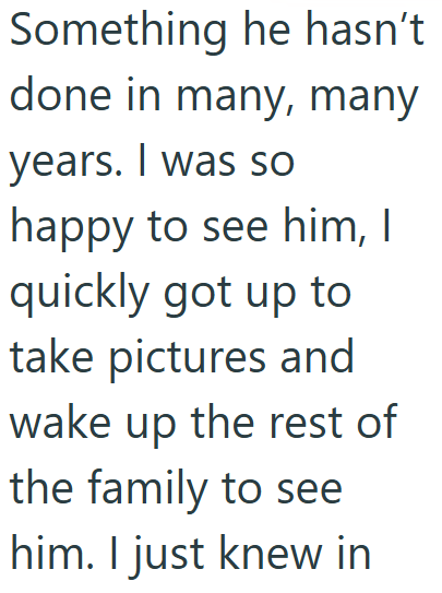 Something he hasn't done in many, many years. I was so happy to see him, I quickly got up to take pictures and wake up the rest of the family to see him. I just knew in