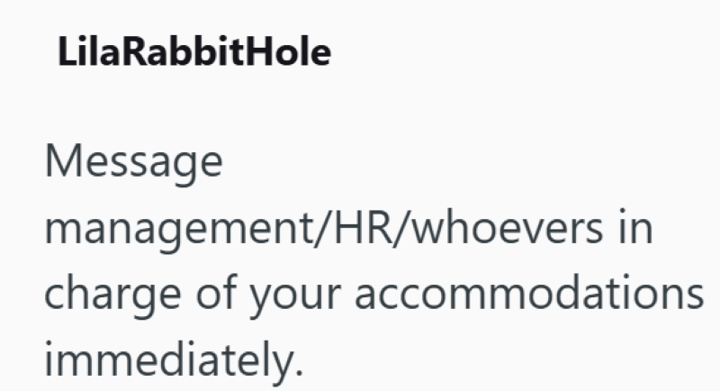 LilaRabbitHole Message management/HR/whoevers in charge of your accommodations immediately.