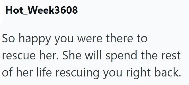Hot Week3608 So happy you were there to rescue her. She will spend the rest of her life rescuing you right back.