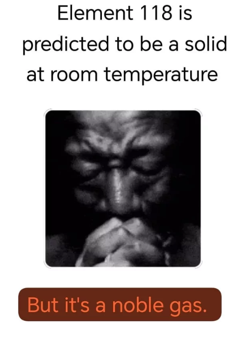 Element 118 is predicted to be a solid at room temperature But it's a noble gas.