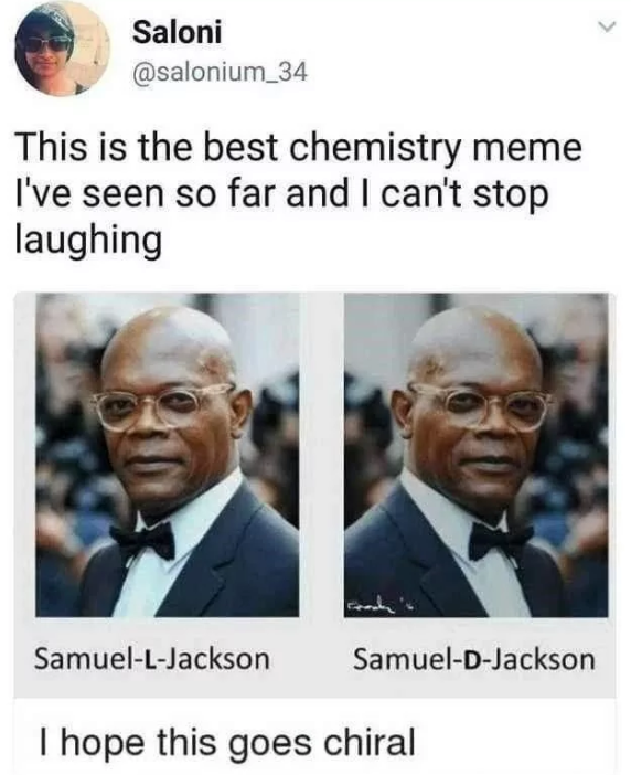 > Saloni @salonium_34 This is the best chemistry meme I've seen so far and I can't stop laughing Samuel-L-Jackson Samuel-D-Jackson I hope this goes chiral