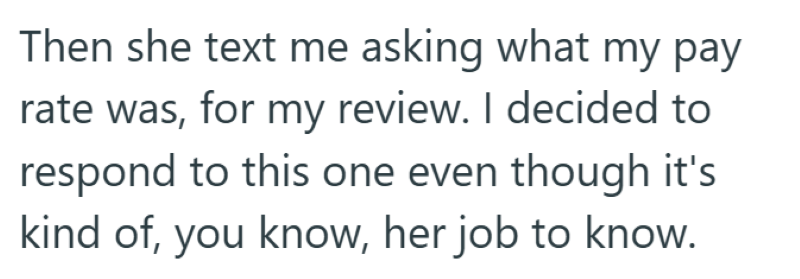 Then she text me asking what my pay rate was, for my review. I decided to respond to this one even though it's kind of, you know, her job to know.