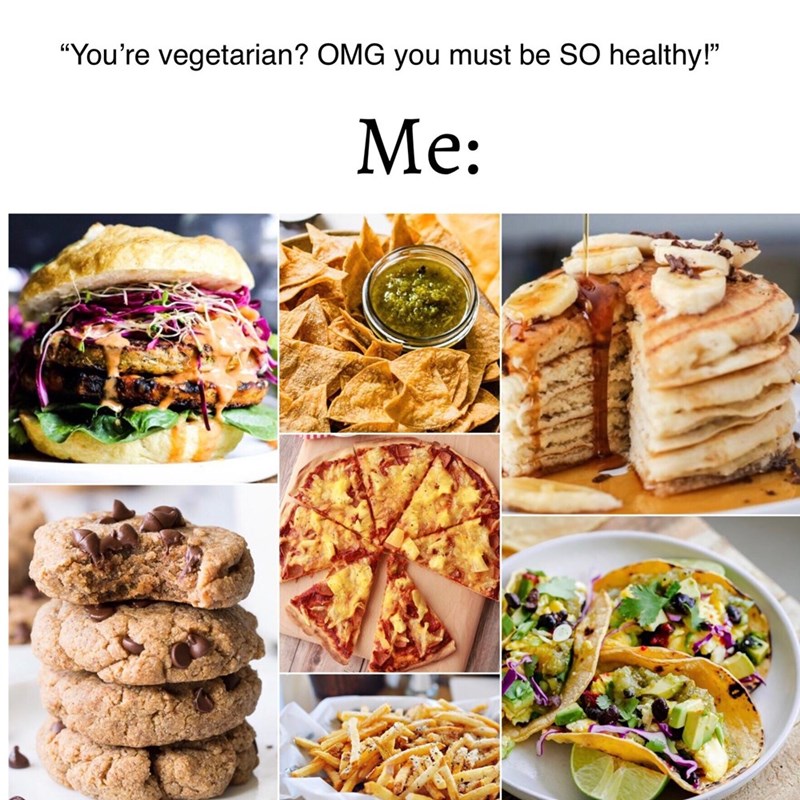 "You're vegetarian? OMG you must be SO healthy!" Me: