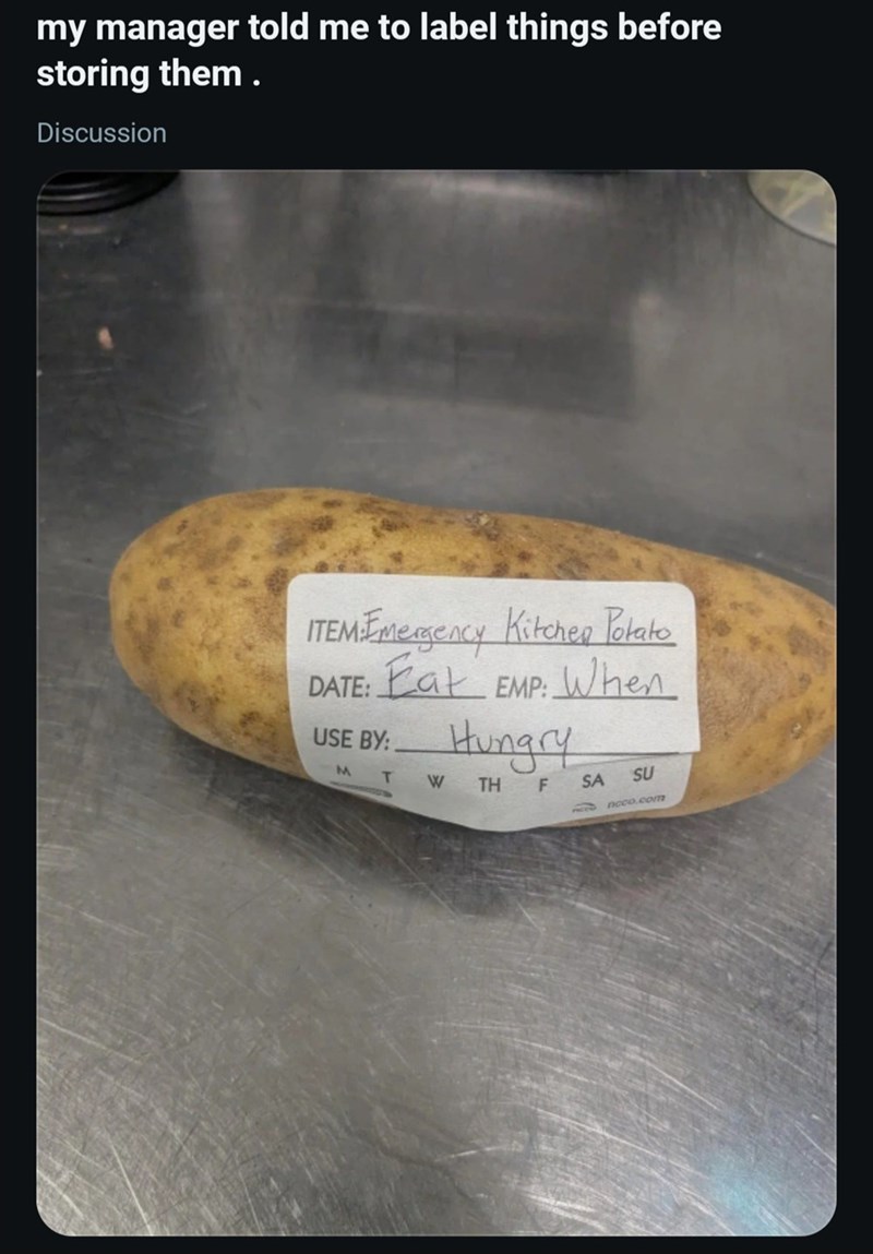 my manager told me to label things before storing them. Discussion ITEM: Emergency Kitchen Potato DATE: Eat EMP. When USE BY: M T Hungry W TH F SA SU noco.com