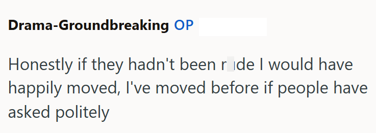 Drama-Groundbreaking OP Honestly if they hadn't been ride I would have happily moved, I've moved before if people have asked politely