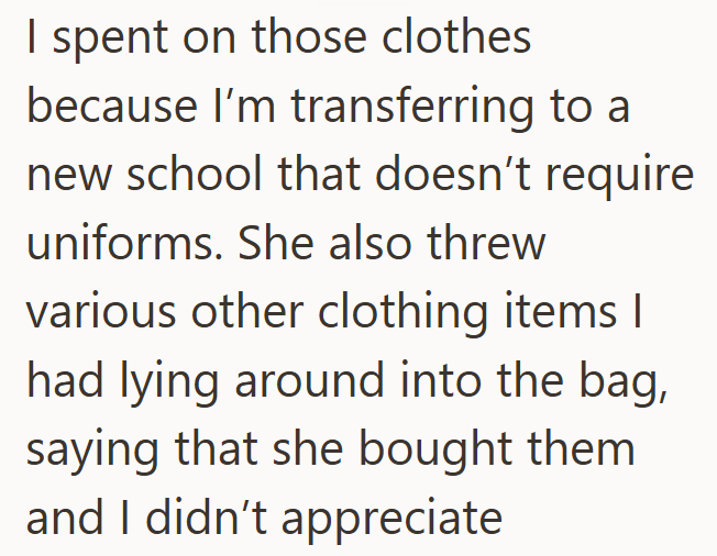 I spent on those clothes because I'm transferring to a new school that doesn't require uniforms. She also threw various other clothing items I had lying around into the bag, saying that she bought them and I didn't appreciate