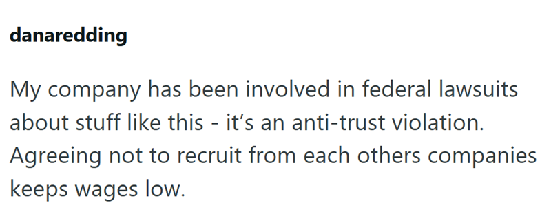 danaredding My company has been involved in federal lawsuits about stuff like this - it's an anti-trust violation. Agreeing not to recruit from each others companies keeps wages low.