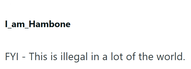I_am_Hambone FYI - This is illegal in a lot of the world.