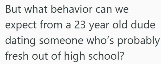 But what behavior can we expect from a 23 year old dude dating someone who's probably fresh out of high school?