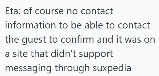 Eta: of course no contact information to be able to contact the guest to confirm and it was on a site that didn't support messaging through suxpedia