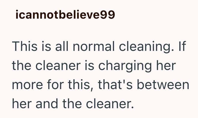 icannotbelieve99 This is all normal cleaning. If the cleaner is charging her more for this, that's between her and the cleaner.
