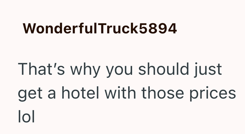 WonderfulTruck5894 That's why you should just get a hotel with those prices lol