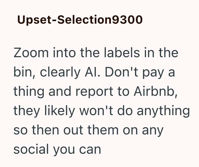 Upset-Selection 9300 Zoom into the labels in the bin, clearly Al. Don't pay a thing and report to Airbnb, they likely won't do anything. so then out them on any social you can