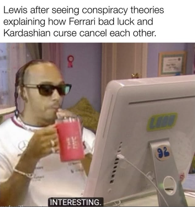 Lewis after seeing conspiracy theories explaining how Ferrari bad luck and Kardashian curse cancel each other. INTERESTING. 92