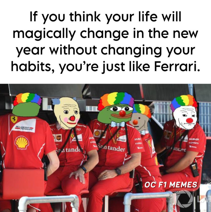 If you think your life will magically change in the new year without changing your habits, you're just like Ferrari. Sa tande Sentander E aranger HUBLOT OC F1 MEMES