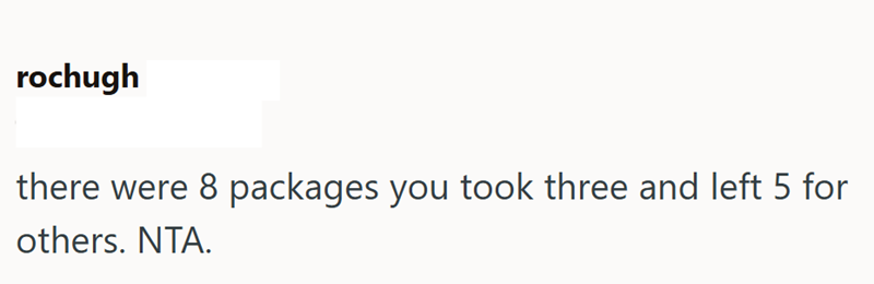 rochugh there were 8 packages you took three and left 5 for others. NTA.