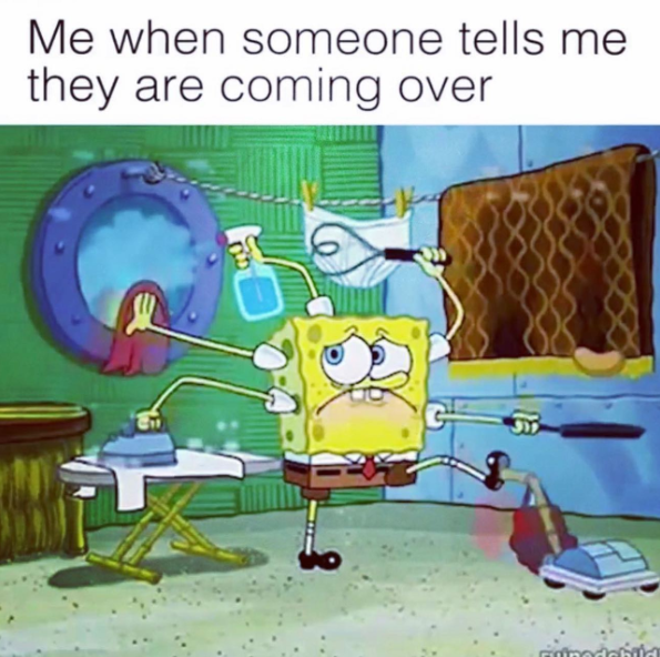 Me when someone tells me they are coming over