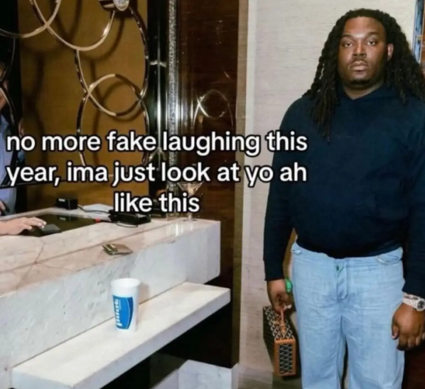 no more fake laughing this year, ima just look at yo ah like this
