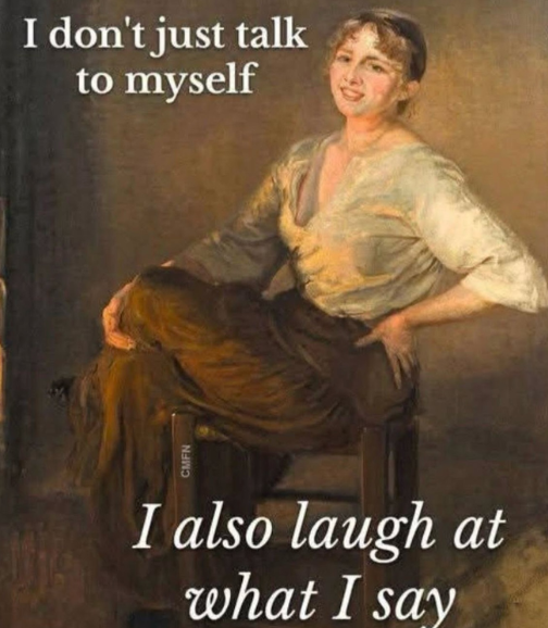 CMFN I don't just talk to myself I also laugh at what I say