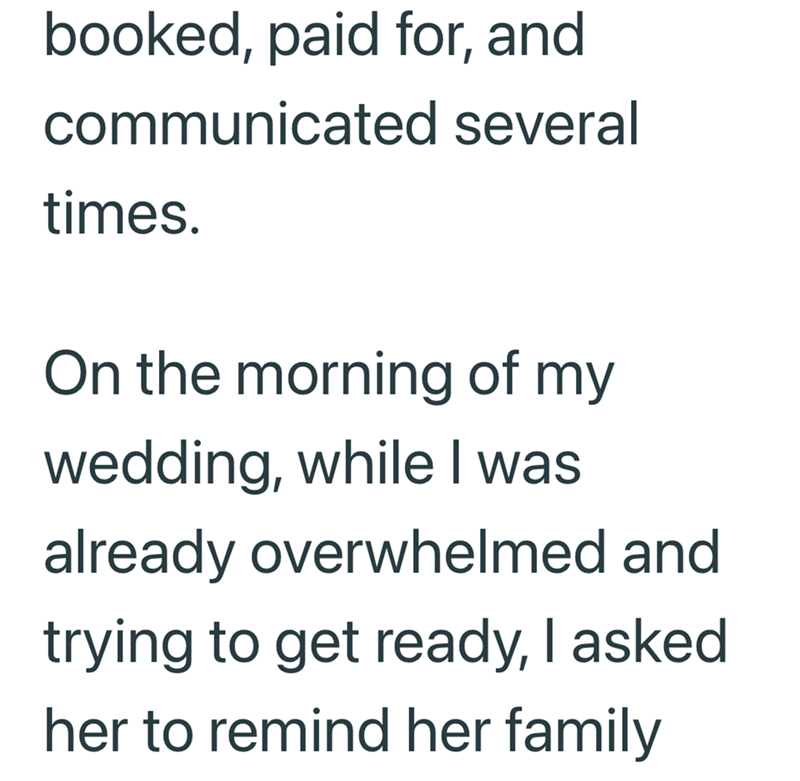 booked, paid for, and communicated several times. On the morning of my wedding, while I was already overwhelmed and trying to get ready, I asked her to remind her family