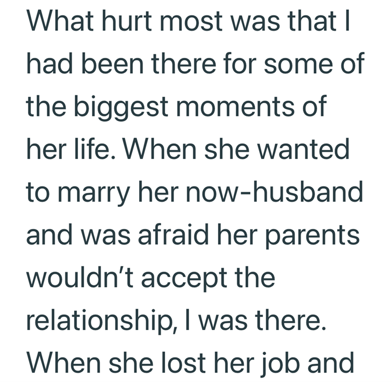 What hurt most was that I had been there for some of the biggest moments of her life. When she wanted to marry her now-husband. and was afraid her parents wouldn't accept the relationship, I was there. When she lost her job and
