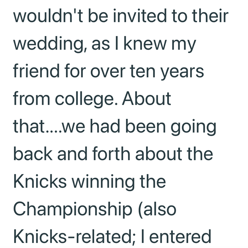 wouldn't be invited to their wedding, as I knew my friend for over ten years from college. About that....we had been going back and forth about the Knicks winning the Championship (also Knicks-related; I entered