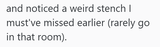 and noticed a weird stench I must've missed earlier (rarely go in that room).
