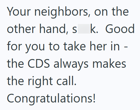 Your neighbors, on the other hand, s k. Good for you to take her in- the CDS always makes the right call. Congratulations!