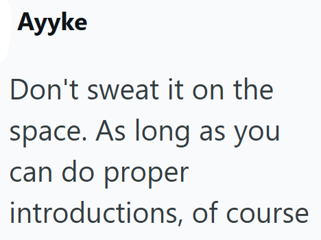 Ayyke Don't sweat it on the space. As long as you can do proper introductions, of course
