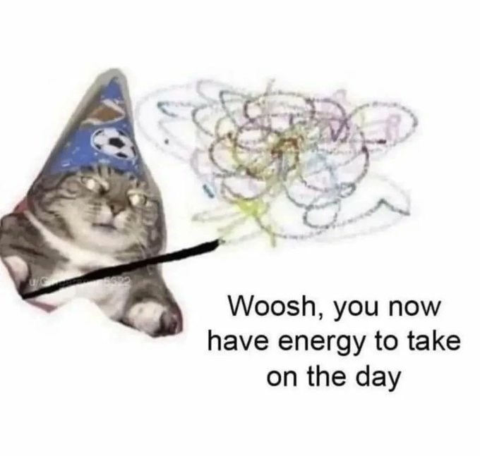 Woosh, you now have energy to take on the day
