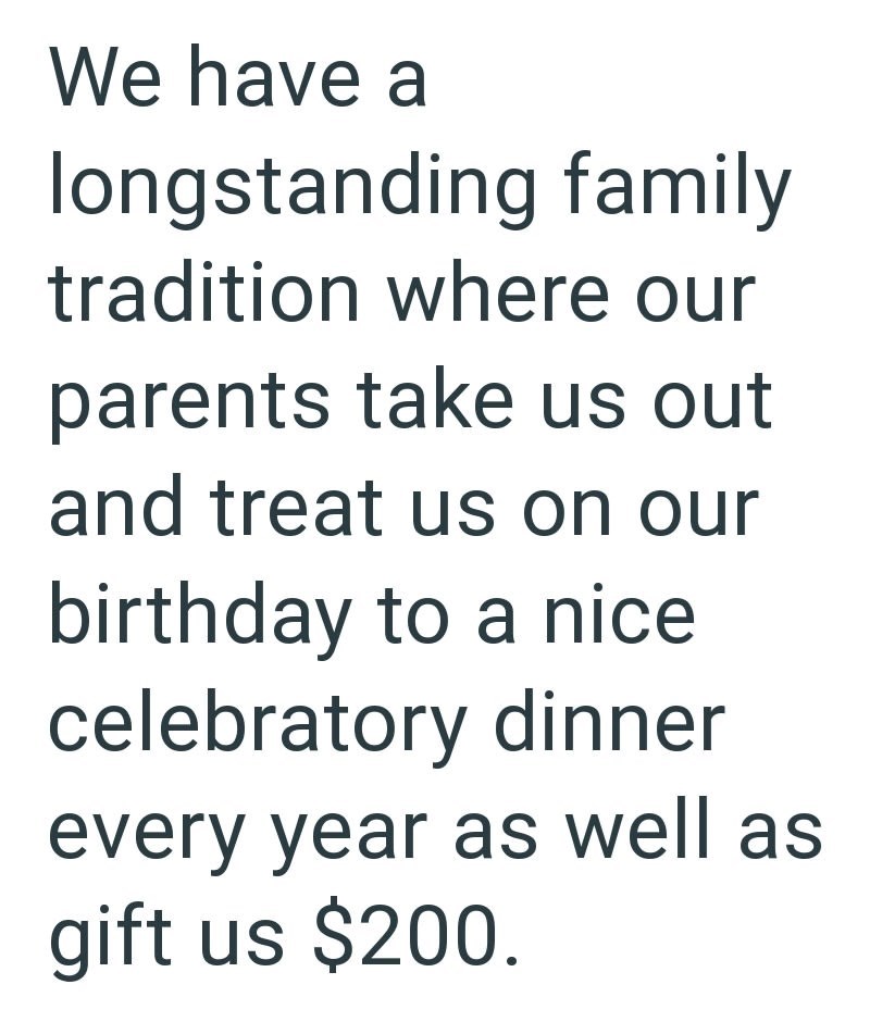 We have a longstanding family tradition where our parents take us out and treat us on our birthday to a nice celebratory dinner every year as well as gift us $200.