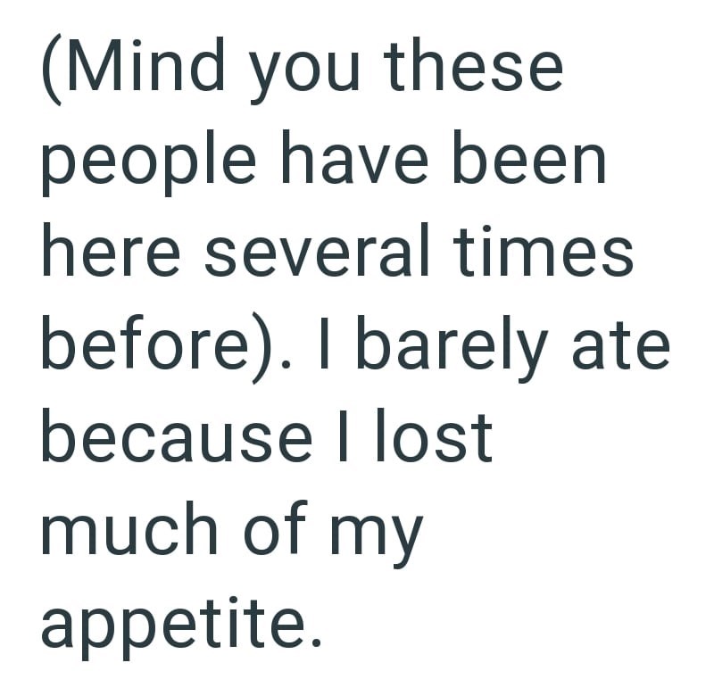 (Mind you these people have been here several times before). I barely ate because I lost much of my appetite.