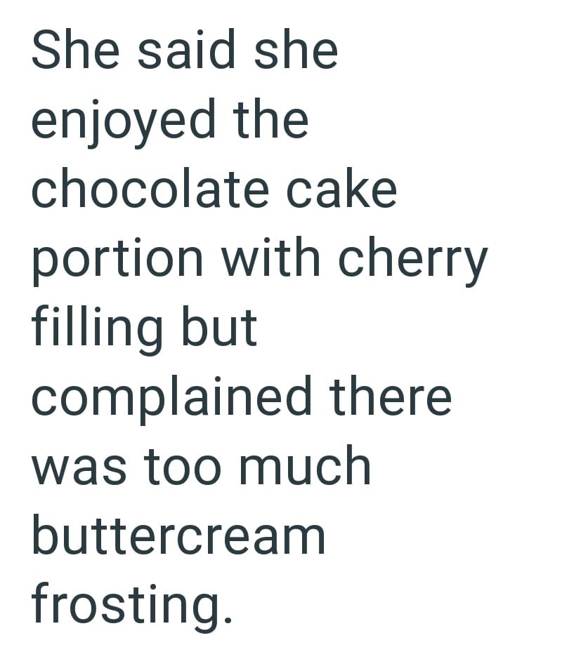 She said she enjoyed the chocolate cake portion with cherry filling but complained there was too much buttercream frosting.