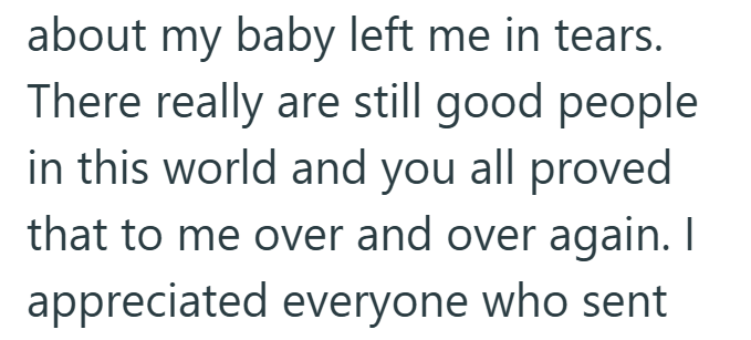 about my baby left me in tears. There really are still good people in this world and you all proved that to me over and over again. I appreciated everyone who sent